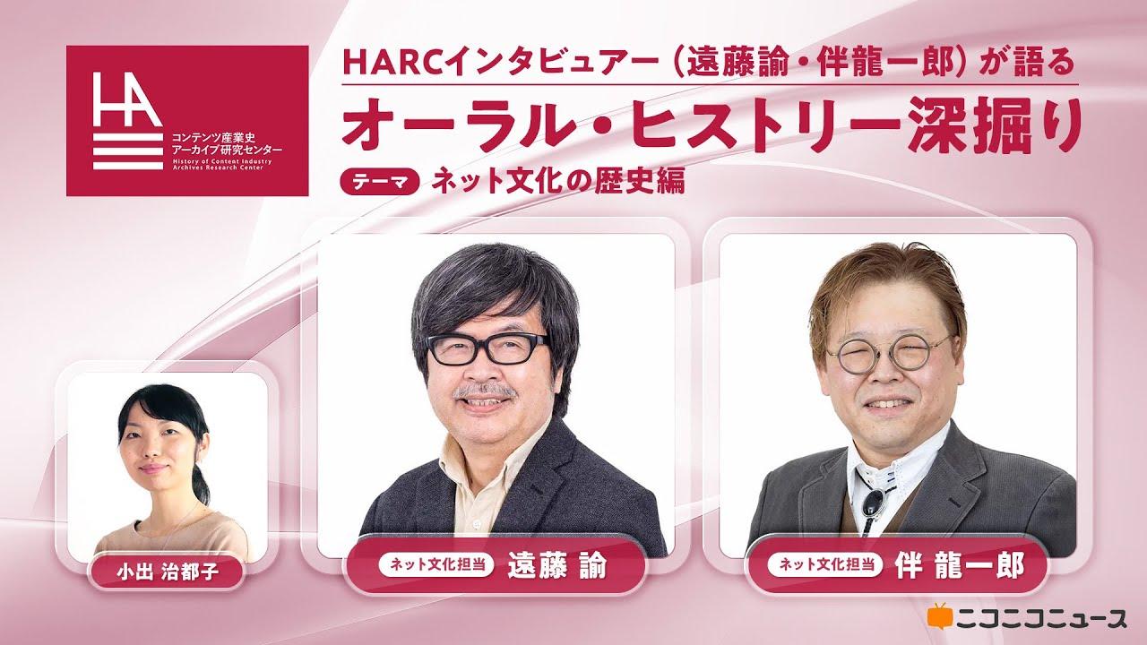 【ネット文化の歴史編】HARCインタビュアー（遠藤諭・伴龍一郎）が語るオーラル・ヒストリー深掘り
